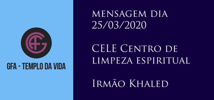 CELE (Centro de limpeza espiritual) mensagem dia – 25/03/2020