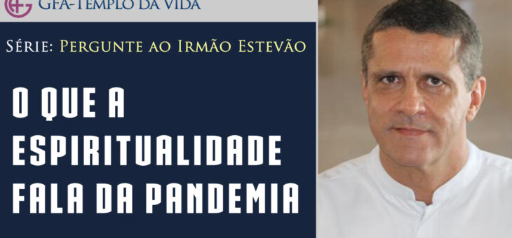 Série: Pergunte ao Irmão Estevão – O que a espiritualidade fala da pandemia