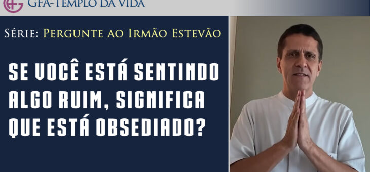 Se você está sentindo algo ruim, significa que está obsediado?